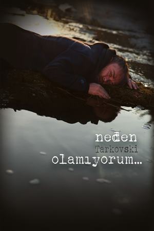 Neden Tarkovski Olamıyorum…